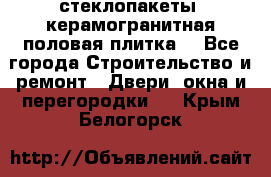 стеклопакеты, керамогранитная половая плитка  - Все города Строительство и ремонт » Двери, окна и перегородки   . Крым,Белогорск